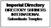 Text Box: Imperial Directory
DIRECTORY SHRINERS
INTERNATIONAL
Subordinate Temples 
